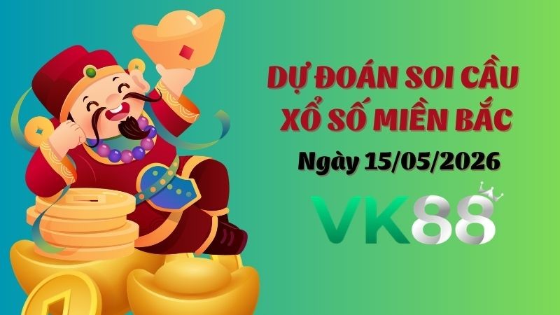 VK88 Dự Đoán Soi Cầu Xổ Số Miền Bắc Ngày 15/05/2026 - Nắm Chắc Phần Thắng